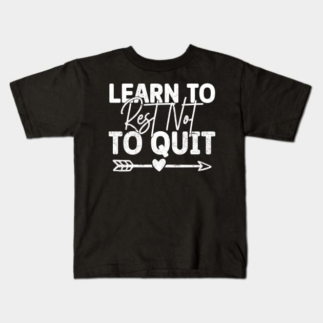 Inspirational Messages - Learn to Rest Not to Quit Kids T-Shirt by ShopBuzz